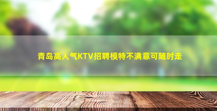 青岛高人气KTV招聘模特不满意可随时走